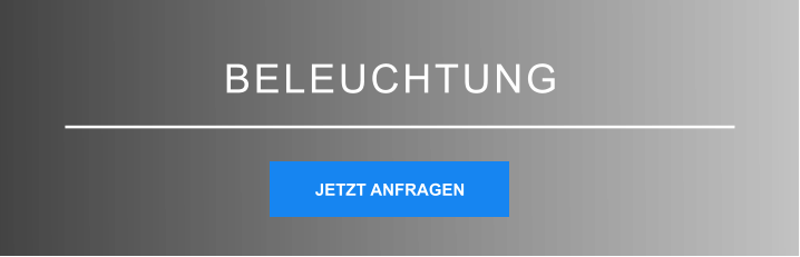 BELEUCHTUNG JETZT ANFRAGEN JETZT ANFRAGEN
