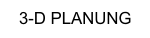 3-D PLANUNG