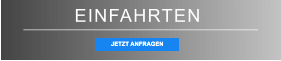 EINFAHRTEN JETZT ANFRAGEN JETZT ANFRAGEN