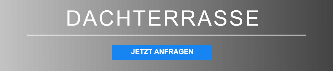 DACHTERRASSE JETZT ANFRAGEN JETZT ANFRAGEN