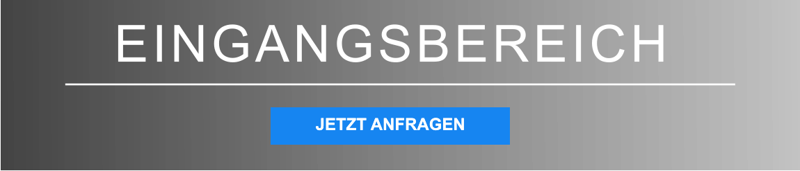 EINGANGSBEREICH JETZT ANFRAGEN JETZT ANFRAGEN