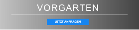 VORGARTEN JETZT ANFRAGEN JETZT ANFRAGEN