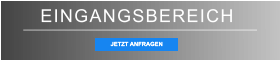 EINGANGSBEREICH JETZT ANFRAGEN JETZT ANFRAGEN